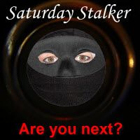 Saturday Stalker, Are you next?